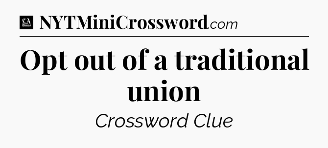 Opt out of a traditional union - LA Times Crossword