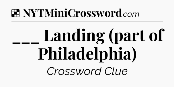 Solution: ___ Landing (part of Philadelphia) - NYT Crossword