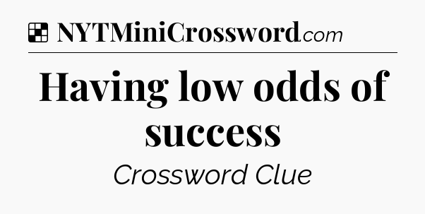 Solution: Having low odds of success - NYT Crossword