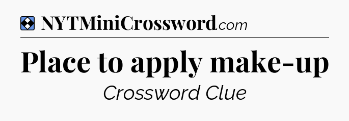 Solution: Place to apply make-up - NYT Mini Crossword