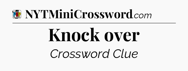 Knock over Crossword Clue