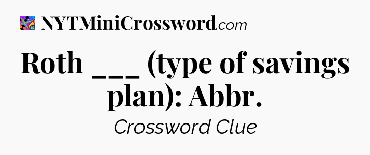 Roth ___ (type of savings plan): Abbr Crossword Clue