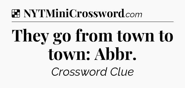 Solution: They go from town to town: Abbr - NYT Crossword