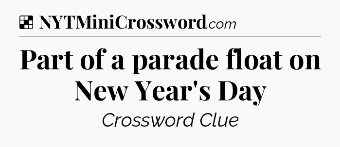 Solution: Part of a parade float on New Year's Day - NYT Crossword