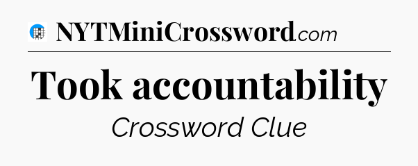 Took accountability Crossword Clue