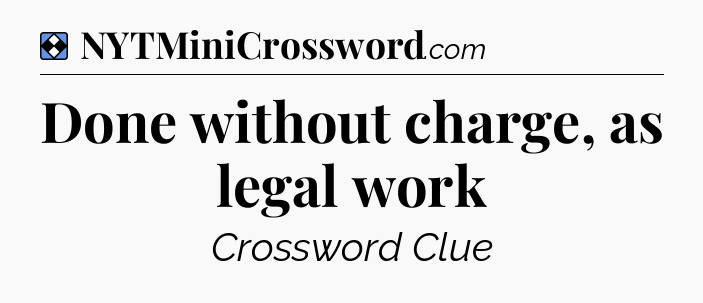 Solution: Done without charge, as legal work - NYT Mini Crossword