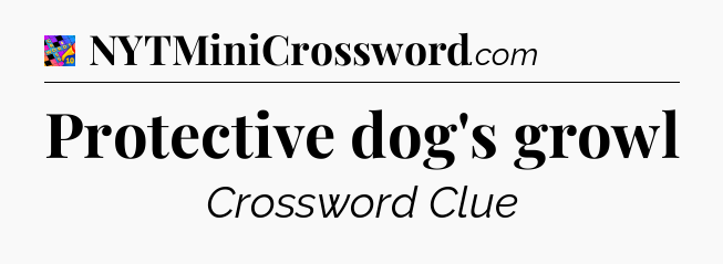 Protective dog's growl Crossword Clue