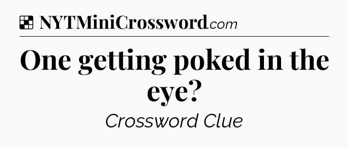 Solution: One getting poked in the eye - NYT Crossword