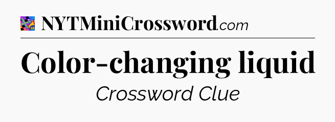 Color-changing liquid Crossword Clue