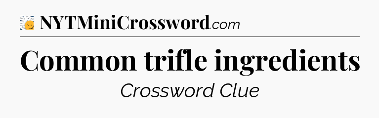 Common trifle ingredients - 7 Little Words