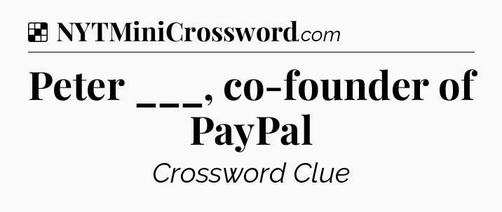 Solution: Peter ___, co-founder of PayPal - NYT Crossword