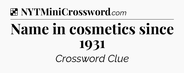 Solution: Name in cosmetics since 1931 - NYT Crossword