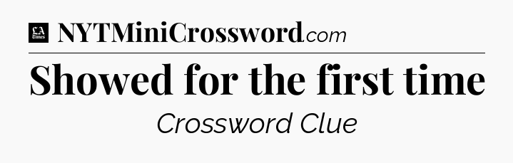 Showed for the first time - LA Times Crossword