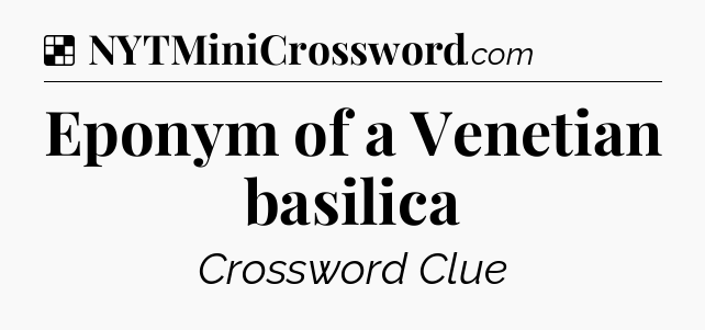 Solution: Eponym of a Venetian basilica - NYT Crossword