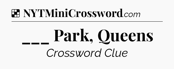 Solution: ___ Park, Queens - NYT Crossword