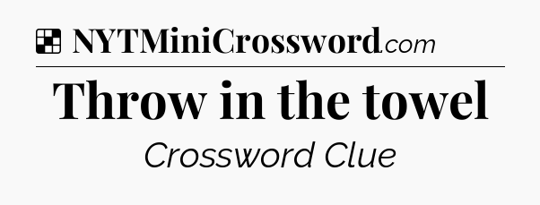 Solution: Throw in the towel - NYT Crossword