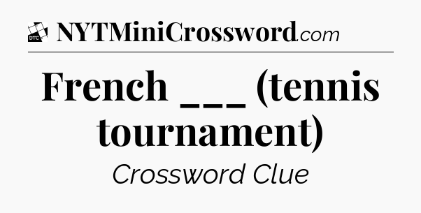 French ___ (tennis tournament) - Daily Themed Classic Crossword