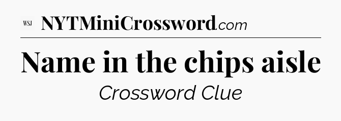 Name in the chips aisle - WSJ Crossword