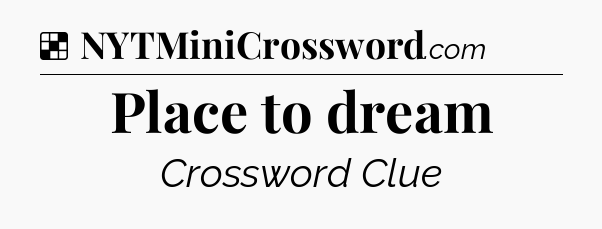 Solution: Place to dream - NYT Crossword