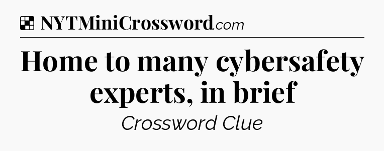 Solution: Home to many cybersafety experts, in brief - NYT Crossword