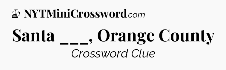 Santa ___, Orange County - Daily Themed Classic Crossword