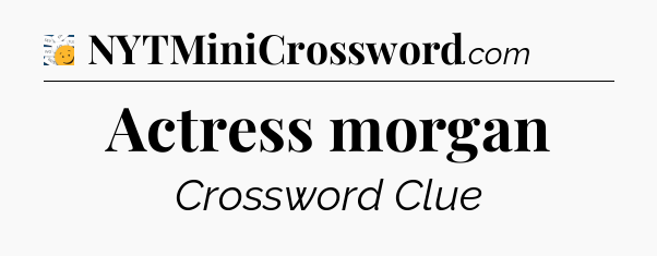 Actress morgan - 7 Little Words