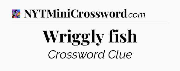 Wriggly fish Crossword Clue