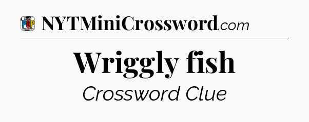 Wriggly fish Crossword Clue