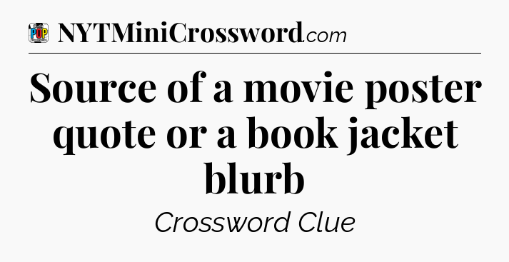 Source of a movie poster quote or a book jacket blurb Crossword Clue