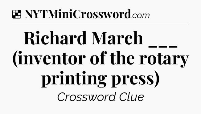Solution: Richard March ___ (inventor of the rotary printing press) - NYT Crossword