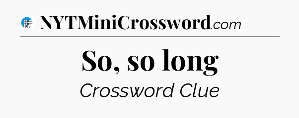 So, so long Crossword Clue