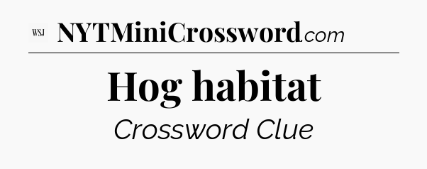Hog habitat - WSJ Crossword