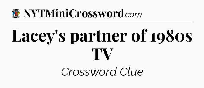 Lacey's partner of 1980s TV Crossword Clue