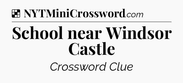 Solution: School near Windsor Castle - NYT Crossword