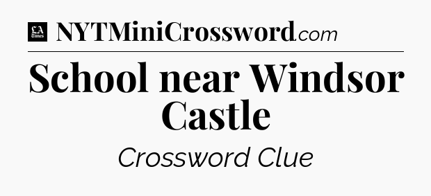 School near Windsor Castle - LA Times Crossword