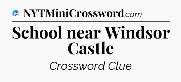 School near Windsor Castle Crossword Clue