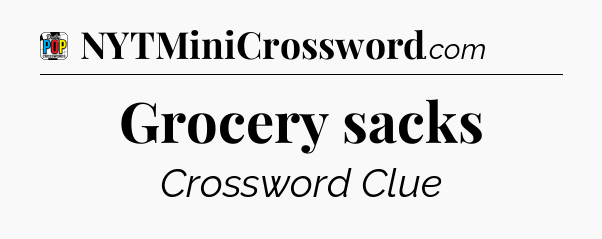 Grocery sacks Crossword Clue