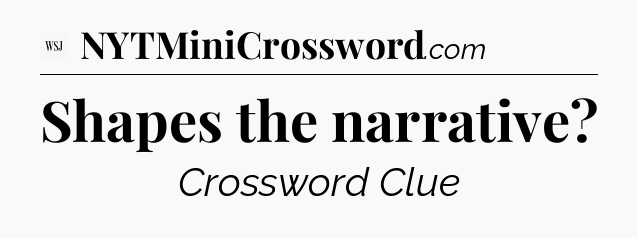 Shapes the narrative - WSJ Crossword