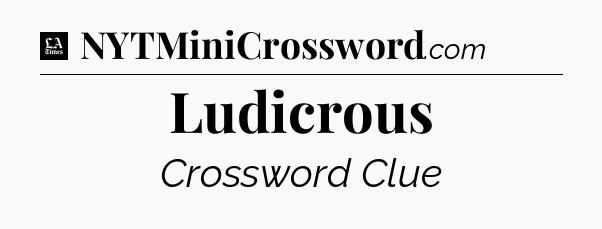 Ludicrous - LA Times Crossword