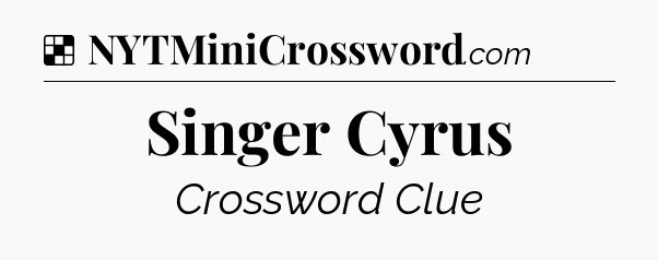 Solution: Singer Cyrus - NYT Crossword