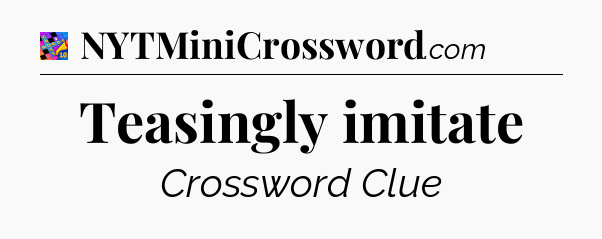 Teasingly imitate Crossword Clue