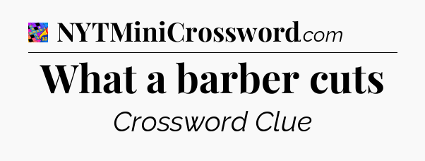 What a barber cuts Crossword Clue