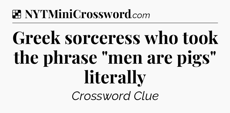 Solution: Greek sorceress who took the phrase 