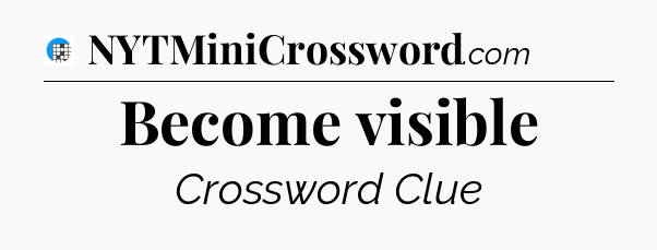 Become visible Crossword Clue