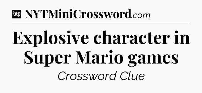Explosive character in Super Mario games Crossword Clue