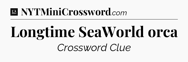 Longtime SeaWorld orca - LA Times Crossword