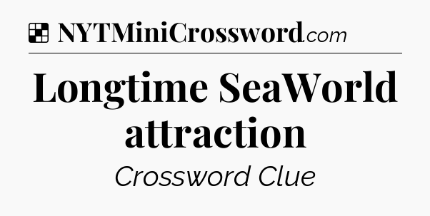 Solution: Longtime SeaWorld attraction - NYT Crossword