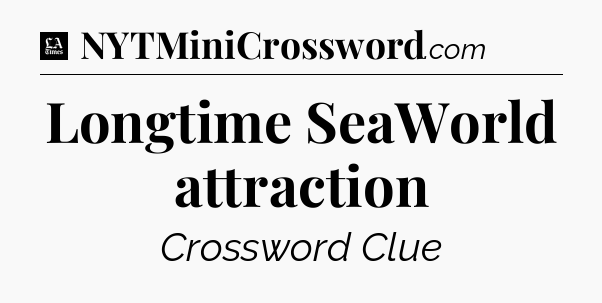 Longtime SeaWorld attraction - LA Times Crossword