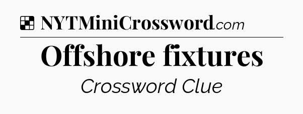 Solution: Offshore fixtures - NYT Crossword