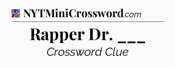 Rapper Dr. ___ Crossword Clue
